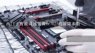 西门子直流调速装置6r7025的故障参数