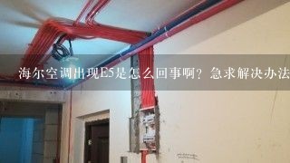 海尔空调出现E5是怎么回事啊？急求解决办法