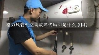 格力风管机空调故障代码E1是什么原因？