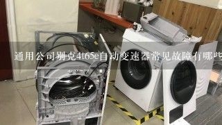 通用公司别克4t65e自动变速器常见故障有哪些 并说明故障现象、故障原因 、故障危害、故障排除