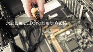 求助长虹CHD3495枕形失真故障