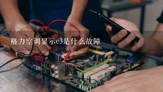 格力空调显示e3是什么故障