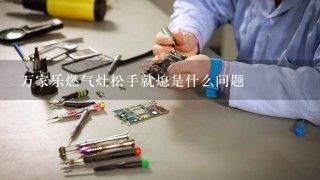 万家乐燃气灶松手就熄是什么问题