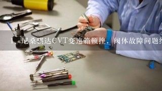 尼桑骐达CVT变速箱顿挫，阀体故障问题维修 分享给大