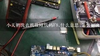 小天鹅洗衣机故障代码F8,什么意思,怎么解决?