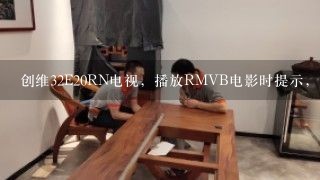 创维32E20RN电视，播放RMVB电影时提示，文件格式不