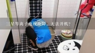 三星等离子电视故障，无法开机？