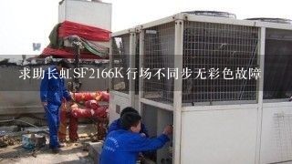 求助长虹SF2166K行场不同步无彩色故障