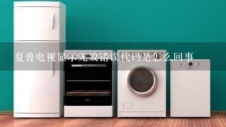 夏普电视显示无效错误代码是怎么回事