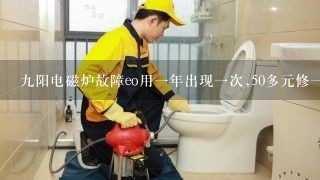 九阳电磁炉故障eo用一年出现一次,50多元修一次过一年又坏,怎么办.