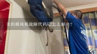 美的模块机故障代码E2怎么解决？