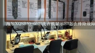 海尔XQSB50-0577洗衣机显示E7怎么排除故障