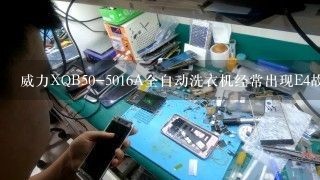 威力XQB50-5016A全自动洗衣机经常出现E4故障是什么原因