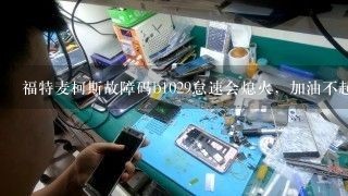 福特麦柯斯故障码b1029怠速会熄火，加油不起