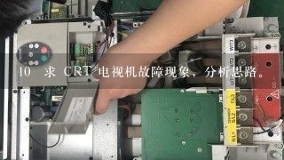 10 求 CRT 电视机故障现象，分析思路。