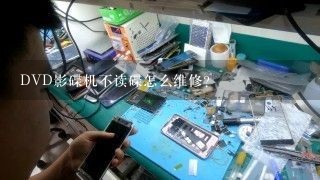 DVD影碟机不读碟怎么维修?