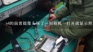 s4的前置摄像头坏了…照相机一打开就显示照相机故障…不给转回后置的机会啊…于是没坏的后置也不能用了