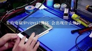 美的电磁炉viper12算坏 会出现什么故障