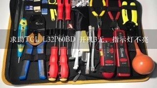 求助TCL L32P60BD 开机3无，指示灯不亮