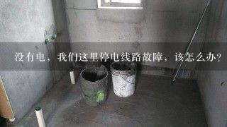 没有电，我们这里停电线路故障，该怎么办？