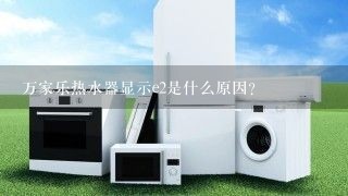 万家乐热水器显示e2是什么原因？