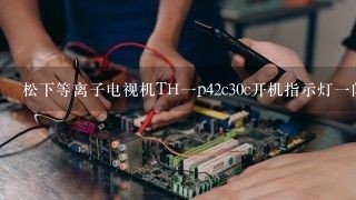 松下等离子电视机TH一p42c30c开机指示灯一闪一闪是什么原因呢？