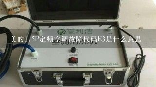 美的<br/>1、5P定频空调故障代码E3是什么意思