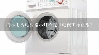 海尔电视电源指示灯不亮但电视工作正常？