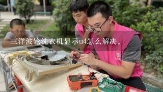 三洋波轮洗衣机显示u4怎么解决。