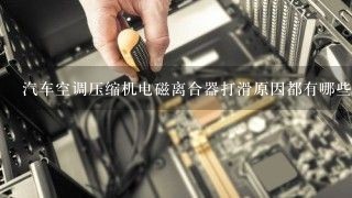 汽车空调压缩机电磁离合器打滑原因都有哪些？