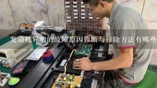 发动机异响的故障原因诊断与排除方法有哪些