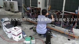 松下KX-MB778CN传真机经常卡纸是怎么回事