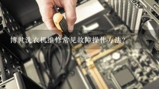 博世洗衣机维修常见故障操作方法？