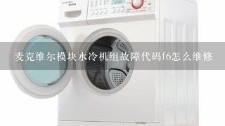 麦克维尔模块水冷机组故障代码f6怎么维修