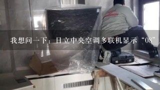 我想问一下：日立中央空调多联机显示“08”是什么问