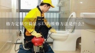 格力定频空调显示E5的维修方法是什么？