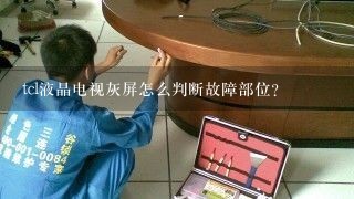 tcl液晶电视灰屏怎么判断故障部位？