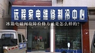 冰箱电磁阀故障检修方法是怎么样的？