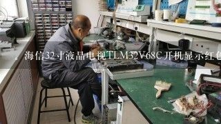 。海信32寸液晶电视TLM32V68C开机显示红色然后变成