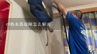 e9热水器故障怎么解决