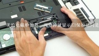 美的电磁炉加热一两分钟就显示E1保护请问是什么问题