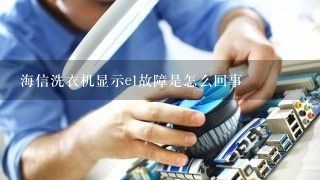 海信洗衣机显示e1故障是怎么回事