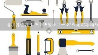 请求各位高手帮助华凌BCD-182W无霜冰箱故障?????