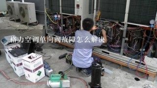 格力空调单向阀故障怎么解决