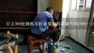 日立360挖掘机吊转速发动机故障代码1080一2和10011一2请问是怎么了谢谢大