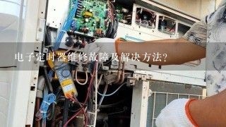 电子定时器维修故障及解决方法？