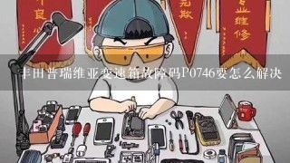 丰田普瑞维亚变速箱故障码P0746要怎么解决