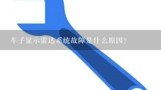 车子显示雷达系统故障是什么原因？