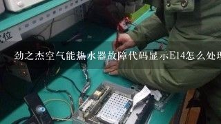 劲之杰空气能热水器故障代码显示E14怎么处理？