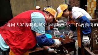 请问大家奔腾电磁炉PC20N-PK工作滴滴滴的叫不加热是